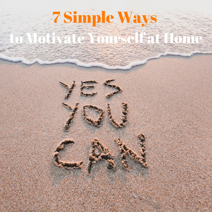 7 Simple Ways to Motivate Yourself at Home