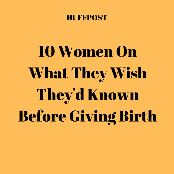 HUFFPOST - What women wish they'd known before giving birth