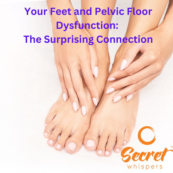 Your Feet and Pelvic Floor Dysfunction: The Surprising Connection